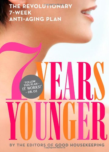 7 Years Younger The Revolutionary 7week Antiaging Plan Editors Of Good Housekeeping