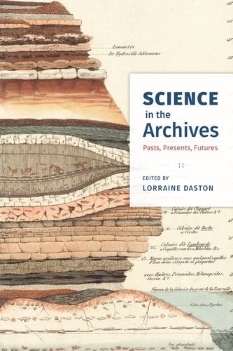 Science In The Archives Pasts Presents Futures Lorraine Daston