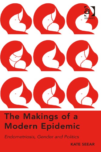 The Makings Of A Modern Epidemic Endometriosis Gender And Politics 1st Edition Kate Seear