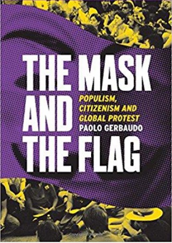 The Mask And The Flag Populism Citizenism And Global Protest Paolo Gerbaudo