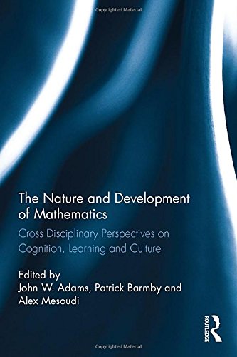 The Nature And Development Of Mathematics Cross Disciplinary Perspectives On Cognition Learning And Culture John Adams