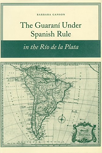 The Guaran Under Spanish Rule In The Ro De La Plata 2003 Barbara Ganson