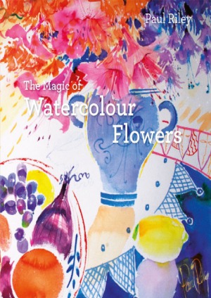 The Magic Of Watercolour Flowers Paul Riley