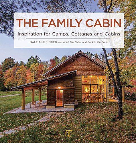 The Family Cabin Inspiration For Camps Cottages And Cabins 1st Edition Dale Mulfinger