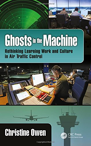 Ghosts In The Machine Rethinking Learning Work And Culture In Air Traffic Control Christine Owen