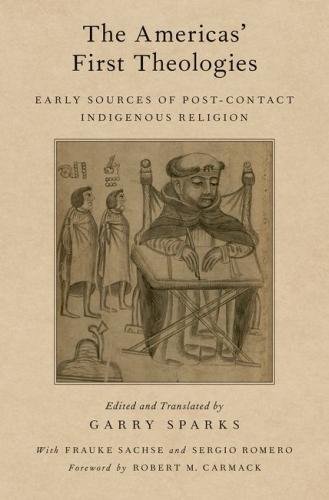 The Americas First Theologies Early Sources Of Postcontact Indigenous Religion Garry Sparks