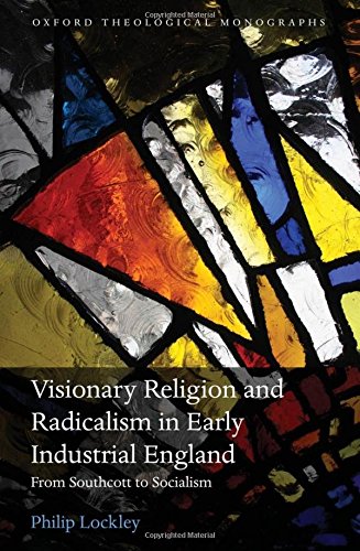Visionary Religion And Radicalism In Early Industrial England From Southcott To Socialism Philip Lockley