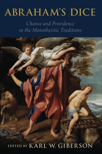Abrahams Dice Chance And Providence In The Monotheistic Traditions Karl W Giberson