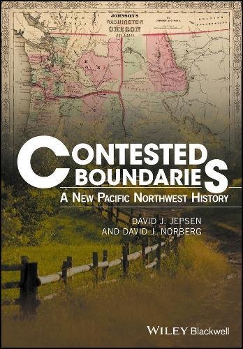 Contested Boundaries A New Pacific Northwest History David J Jepsen