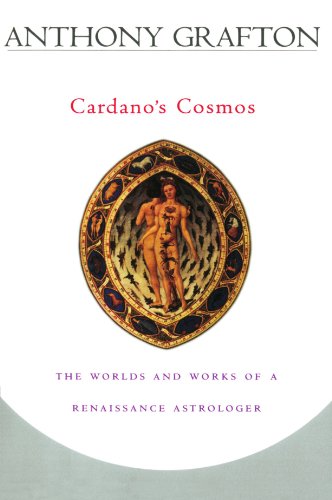 Cardanos Cosmos The Worlds And Works Of A Renaissance Astrologer Anthony Grafton