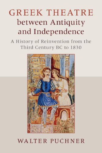 Greek Theatre Between Antiquity And Independence A History Of Reinvention From The Third Century Bc To 1830 Walter Puchner