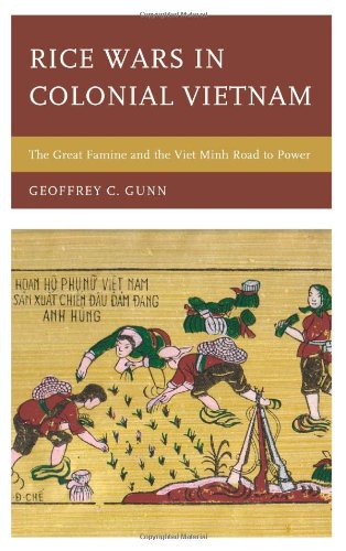Rice Wars In Colonial Vietnam The Great Famine And The Viet Minh Road To Power Geoffrey C Gunn
