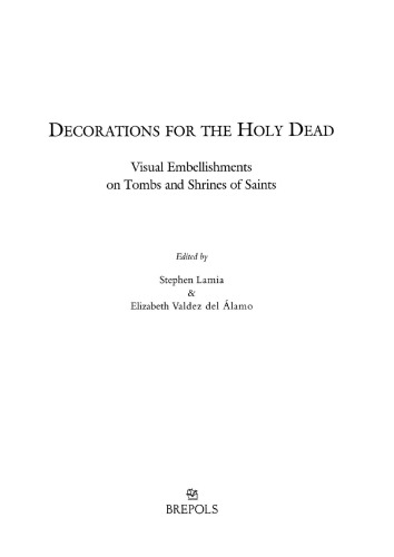 Decorations For The Holy Dead Visual Embellishments On Tombs And Shrines Of Saints Stephen Lamia Elizabeth Valdez Del Alamo