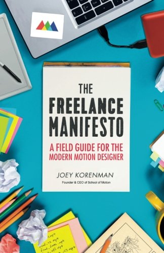 The Freelance Manifesto A Field Guide For The Modern Motion Designer Joey Korenman
