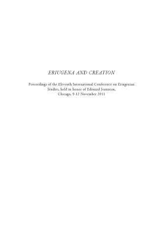 Eriugena And Creation Proceedings Of The Eleventh International Conference On Eriugenian Studies Held In Honor Of Edouard Jeauneau Chicago 912 November 2011 Willemien Otten Michael I Allen