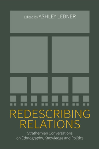 Redescribing Relations Strathernian Conversations On Ethnography Knowledge And Politics Ashley Lebner Editor