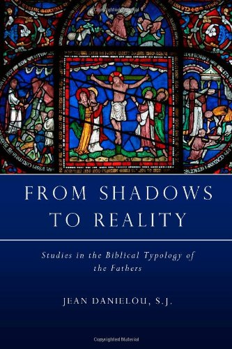 From Shadows To Reality Studies In The Biblical Typology Of The Fathers Jean Danielou