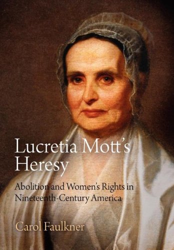 Lucretia Motts Heresy Abolition And Womens Rights In Nineteenthcentury America Carol Faulkner