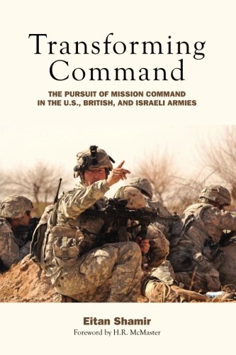 Transforming Command The Pursuit Of Mission Command In The Us British And Israeli Armies Eitan Shamir