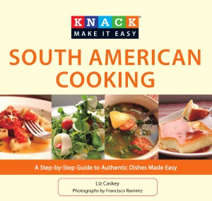 Knack South American Cooking Liz Caskey Francisco Ramirez