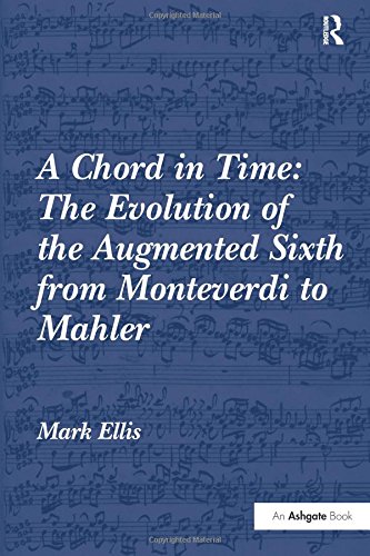 A Chord In Time The Evolution Of The Augmented Sixth From Monteverdi To Mahler 1st Edition Mark Ellis