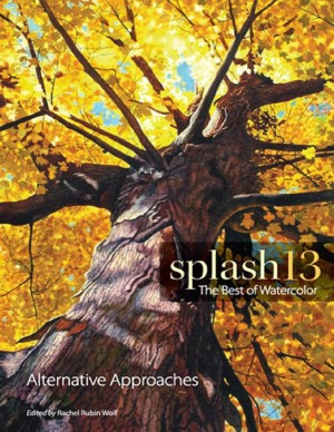 Splash 13 The Best Of Watercolor Alternative Approaches Edited By Rachel Rubin Wolf