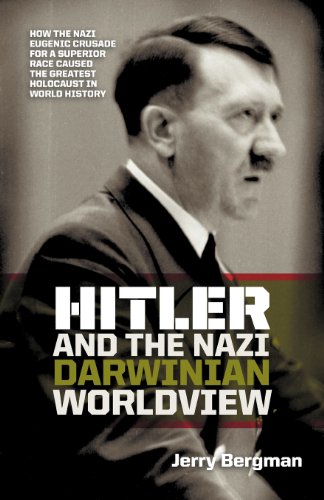 Hitler And The Nazi Darwinian Worldview How The Nazi Eugenic Crusade For A Superior Race Caused The Greatest Holocaust In World History Jerry Bergman