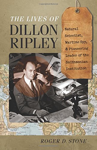 The Lives Of Dillon Ripley Natural Scientist Wartime Spy And Pioneering Leader Of The Smithsonian Institution Roger D Stone