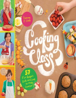 Cooking Class 57 Fun Recipes Kids Will Love To Make And Eat Deanna F Cook
