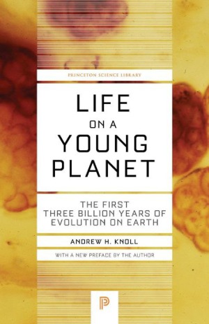 Life On A Young Planet The First Three Billion Years Of Evolution On Earth Andrew H Knoll