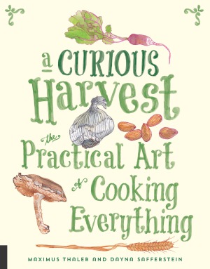 A Curious Harvest The Practical Art Of Cooking Everything Maximus Thaler
