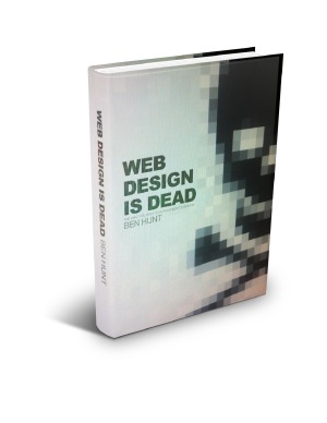 Web Design Is Dead Ben Hunt