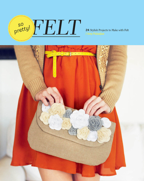 So Pretty Felt 24 Stylish Projects To Make With Felt 7th Edition Palanjian