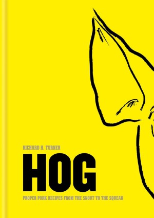 Hog Proper Pork Recipes From The Snout To The Squeak Richard H Turner
