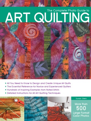 The Complete Photo Guide To Art Quilting Susan Stein