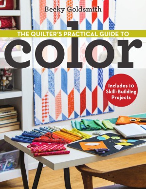 The Quilters Practical Guide To Color Includes 10 Skillbuilding Projects Becky Goldsmith