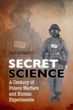 Secret Science A Century Of Poison Warfare And Human Experiments Ulf Schmidt