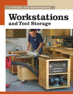 Workstations And Tool Storage The New Best Of Fine Woodworking Editors Of Fine Woodworking