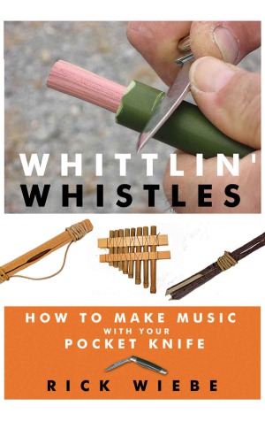 Whittlin Whistles How To Make Music With Your Pocket Knife Rick Wiebe