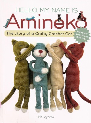 Hello My Name Is Amineko The Story Of A Crafty Crochet Cat 1st Edition Nekoyama