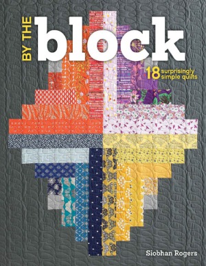 By The Block 18 Surprisingly Simple Quilts Siobhan Rogers