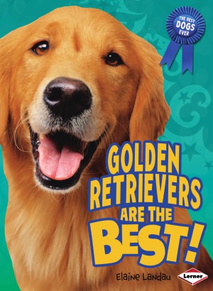 Golden Retrievers Are The Best The Best Dogs Ever Elaine Landau