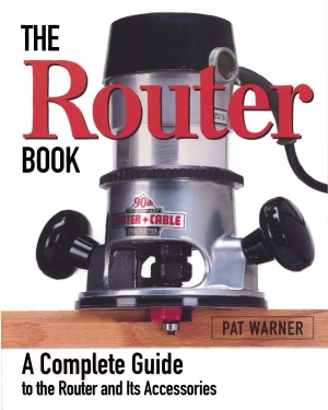 The Router Book A Complete Guide To The Router And Its Accessories Pat Warner