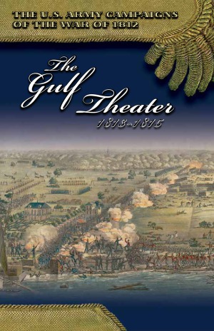 The Gulf Theater 18131815 The Us Army Campaigns Of The War Of 1812 Joseph F Stoltz