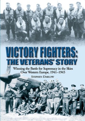 Victory Fighters The Veterans Story Winning The Battle For Supremacy In The Skies Over Western Europe 19411945 Stephen Darlow