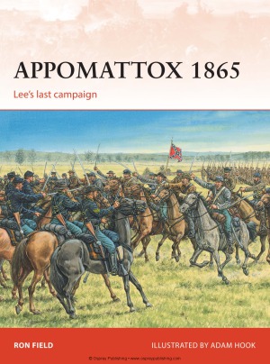Appomattox 1865 Lees Last Campaign Ron Field Adam Hook Illustrator
