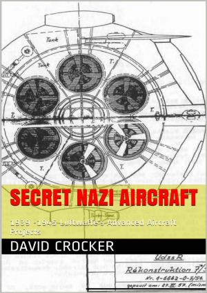 Secret Nazi Aircraft 1939 1945 Luftwaffes Advanced Aircraft Projects David Crocker