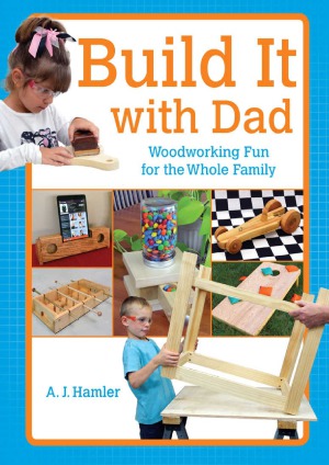 Build It With Dad Woodworking Fun For The Whole Family Aj Hamler