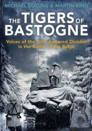The Tigers Of Bastogne Voices Of The 10th Armored Division In The Battle Of The Bulge Michael Collins