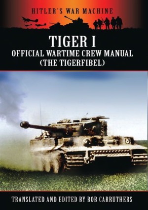 Tiger I The Official Wartime Crew Manual Hitlers War Machine Bob Carruthers